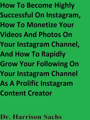 cover image of How to Become Highly Successful On Instagram, How to Monetize Your Videos and Photos On Your Instagram Channel, and How to Rapidly Grow Your Following On Your Instagram Channel